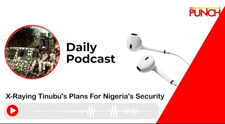 Daily Podcast: X-raying Tinubu’s plans for Nigeria’s security